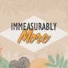 Immeasurably More